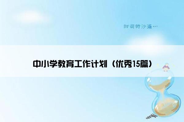 中小学教育工作计划(优秀15篇) 中小学教育工作计划(优秀15篇)