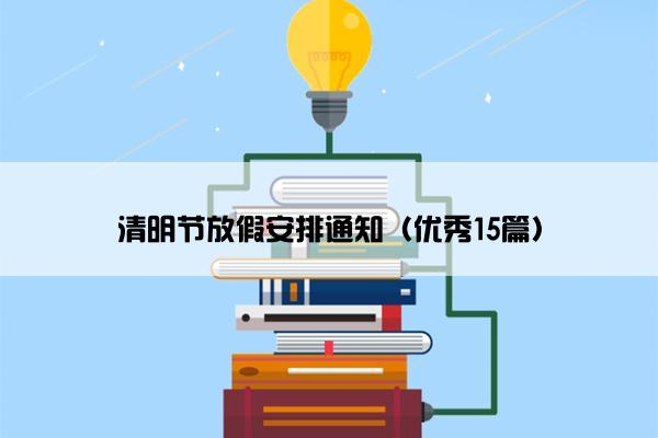 清明节放假安排通知（优秀15篇）