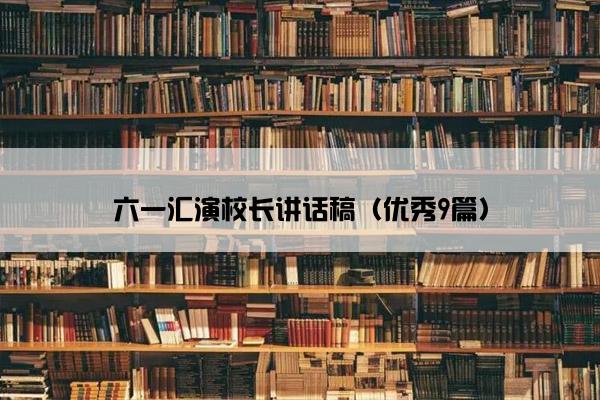 六一汇演校长讲话稿（优秀9篇）