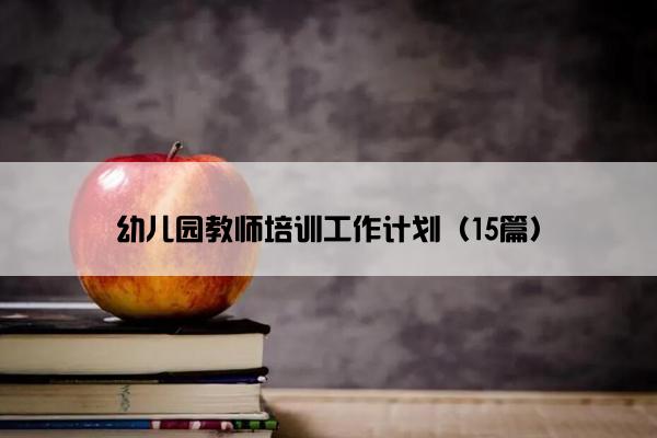 幼儿园教师培训工作计划（15篇）