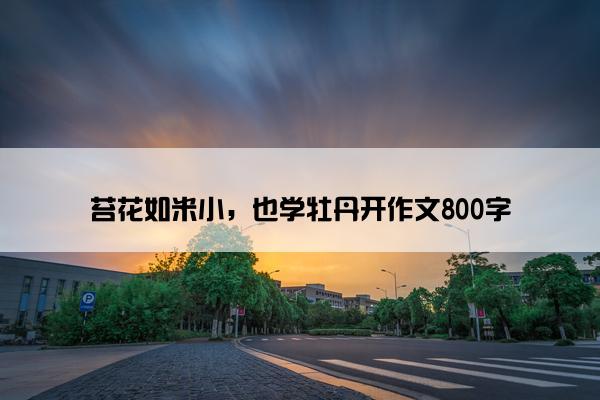 苔花如米小，也学牡丹开作文800字