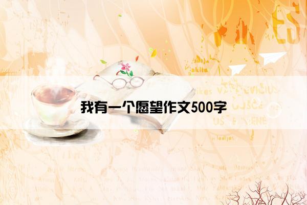 我有一个愿望作文500字
