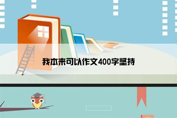 我本来可以作文400字坚持