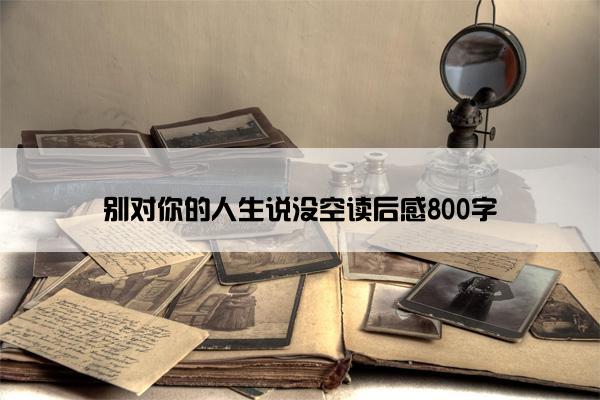别对你的人生说没空读后感800字 别对你的人生说没空读后感800字