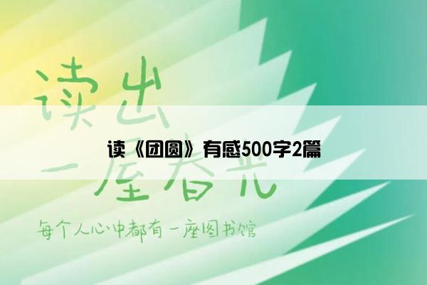读《团圆》有感500字2篇 读《团圆》有感500字2篇