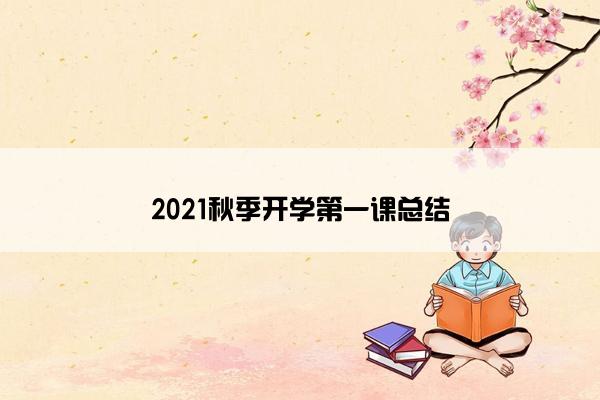 2021秋季开学第一课总结 2021秋季开学第一课总结