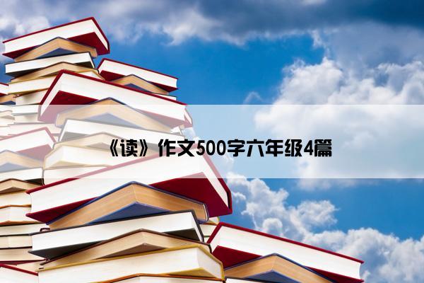 《读》作文500字六年级4篇