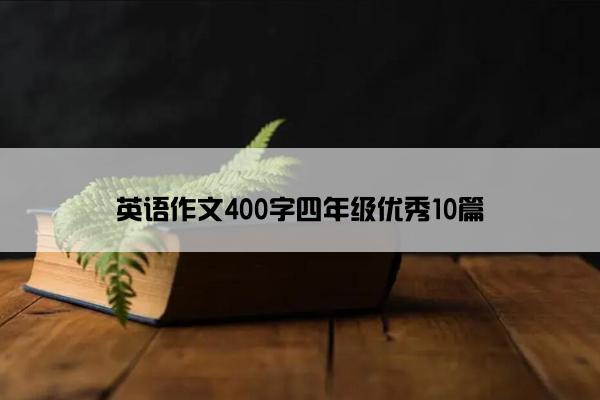 英语作文400字四年级优秀10篇