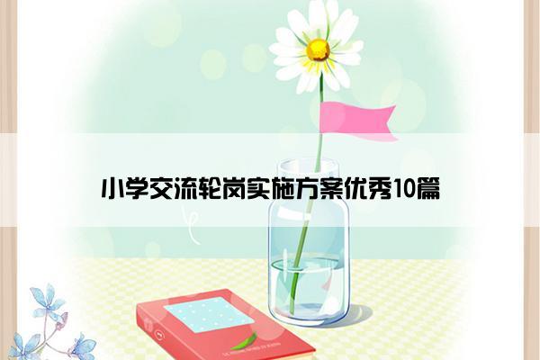 小学交流轮岗实施方案优秀10篇 小学交流轮岗实施方案优秀10篇