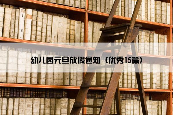 幼儿园元旦放假通知（优秀15篇）