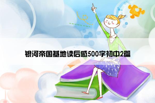 银河帝国基地读后感500字初中2篇