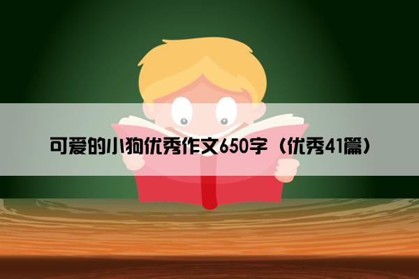 可爱的小狗优秀作文650字（优秀41篇）