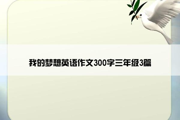 我的梦想英语作文300字三年级3篇