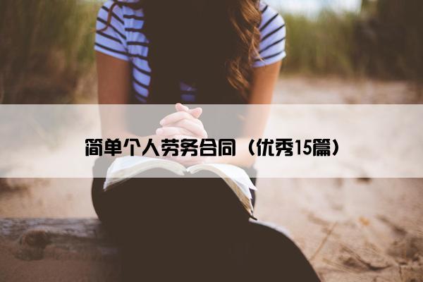 简单个人劳务合同(优秀15篇) 简单个人劳务合同(优秀15篇)