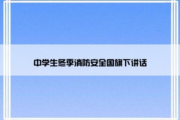 中学生冬季消防安全国旗下讲话