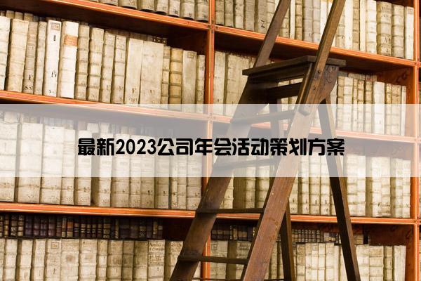 最新2023公司年会活动策划方案 最新2023公司年会活动策划方案