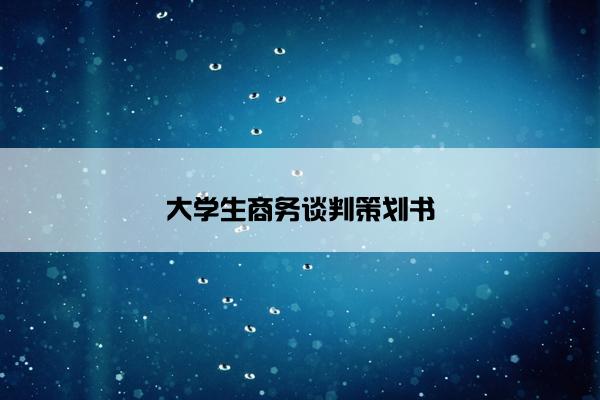 大学生商务谈判策划书