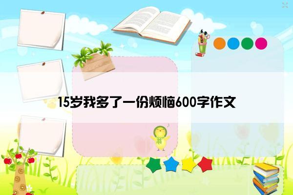 15岁我多了一份烦恼600字作文