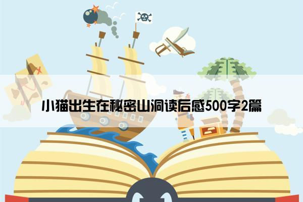 小猫出生在秘密山洞读后感500字2篇