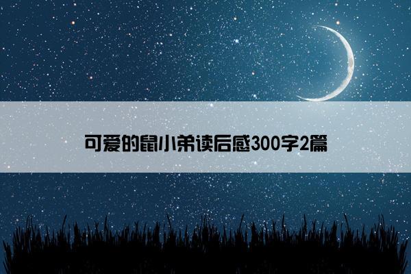 可爱的鼠小弟读后感300字2篇