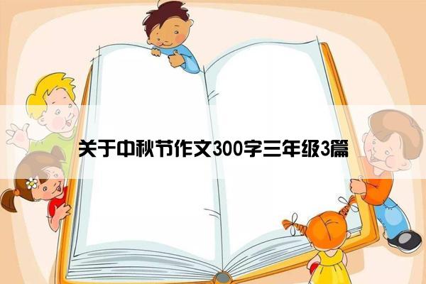 关于中秋节作文300字三年级3篇