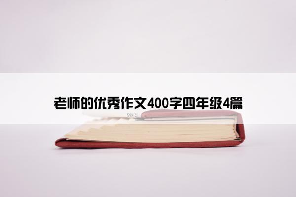 老师的优秀作文400字四年级4篇