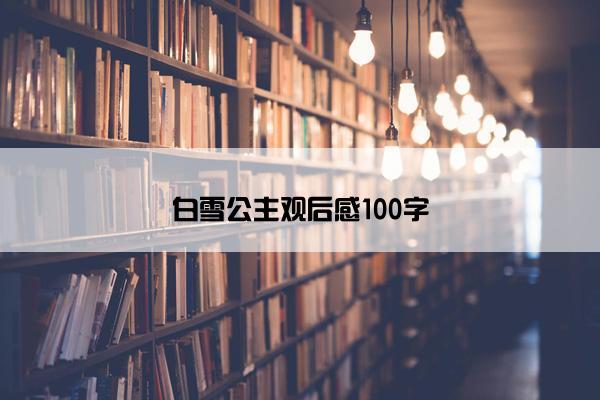 白雪公主观后感100字 白雪公主观后感100字