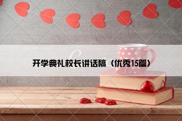 开学典礼校长讲话稿（优秀15篇）