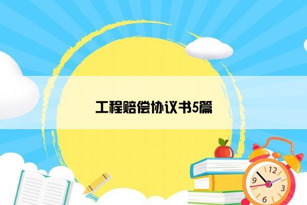 工程赔偿协议书5篇 工程赔偿协议书5篇