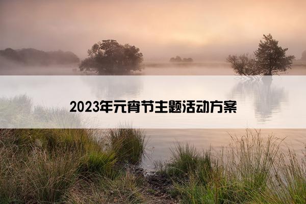 2023年元宵节主题活动方案