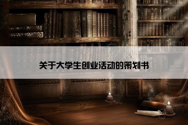 关于大学生创业活动的策划书