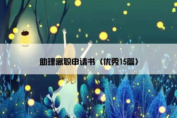助理离职申请书（优秀15篇）