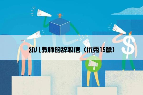 幼儿教师的辞职信（优秀15篇）