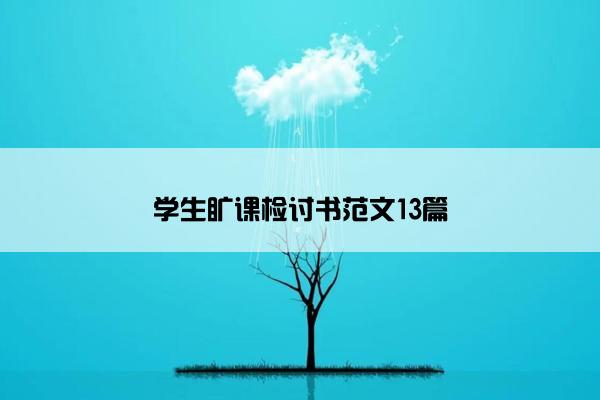 学生旷课检讨书范文13篇 学生旷课检讨书范文13篇