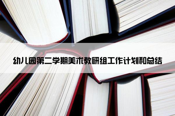 幼儿园第二学期美术教研组工作计划和总结
