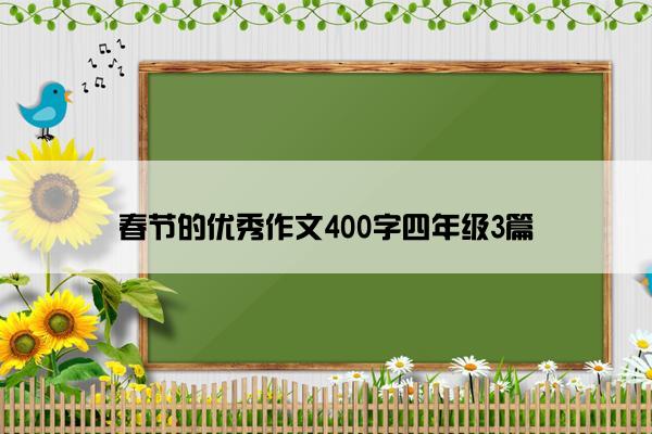 春节的优秀作文400字四年级3篇