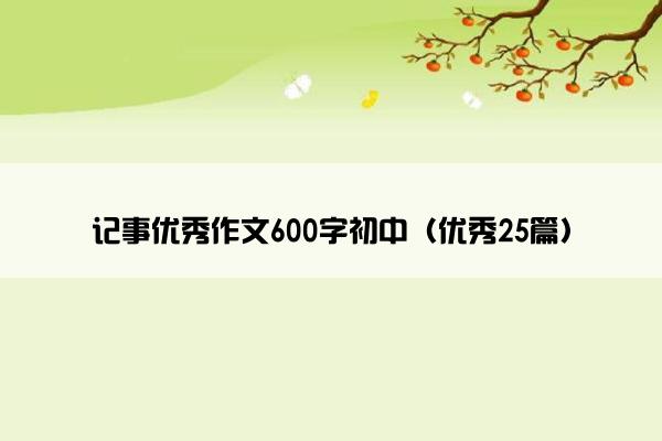 记事优秀作文600字初中（优秀25篇）