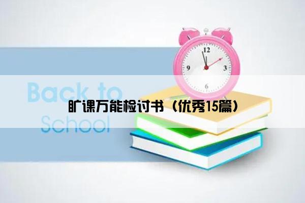 旷课万能检讨书(优秀15篇) 旷课万能检讨书(优秀15篇)