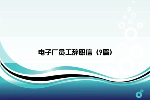 电子厂员工辞职信(9篇) 电子厂员工辞职信(9篇)