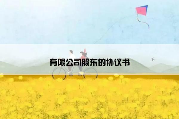 有限公司股东的协议书 有限公司股东的协议书