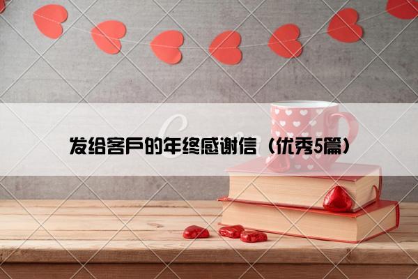 发给客户的年终感谢信（优秀5篇）