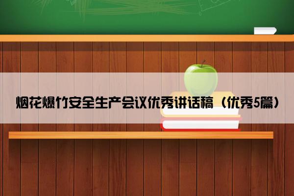 烟花爆竹安全生产会议优秀讲话稿（优秀5篇）