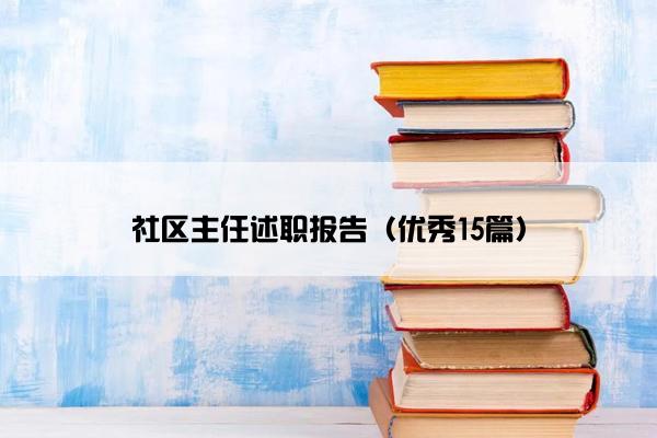 社区主任述职报告（优秀15篇）