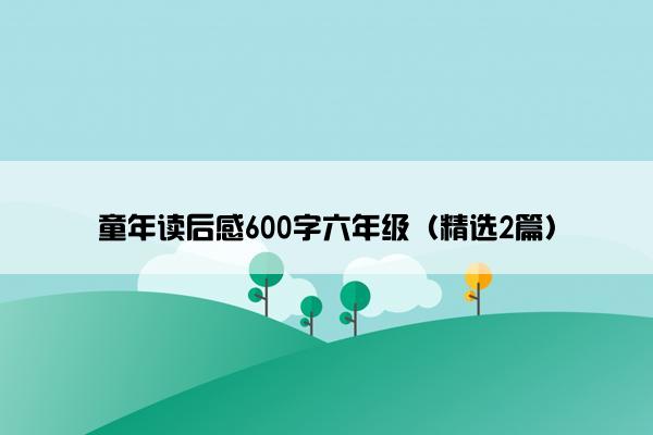 童年读后感600字六年级（精选2篇）