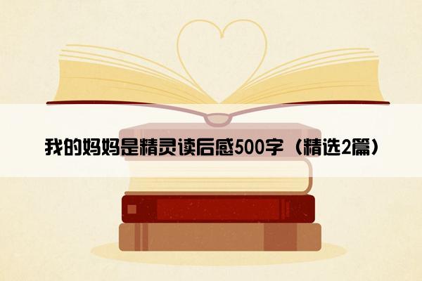 我的妈妈是精灵读后感500字（精选2篇）