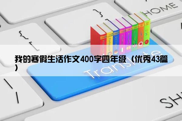 我的寒假生活作文400字四年级（优秀43篇）
