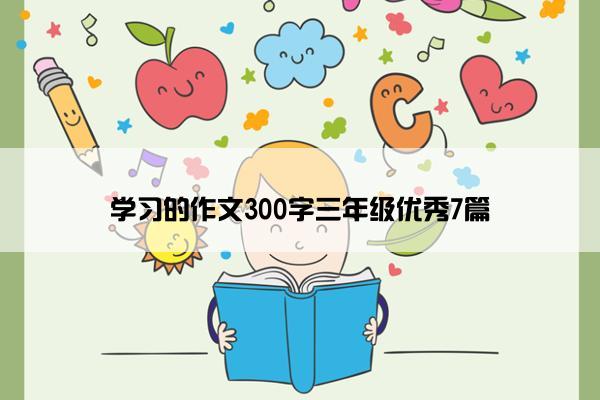 学习的作文300字三年级优秀7篇