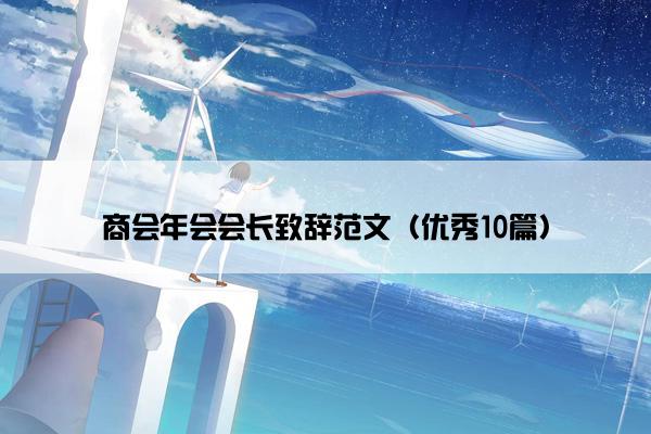 商会年会会长致辞范文(优秀10篇) 商会年会会长致辞范文(优秀10篇)