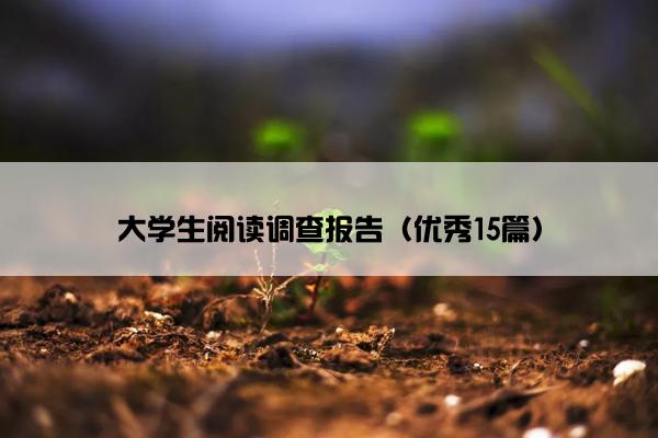 大学生阅读调查报告(优秀15篇) 大学生阅读调查报告(优秀15篇)