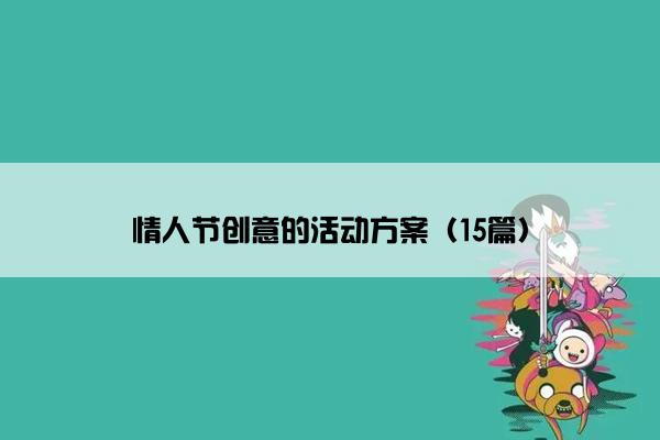 情人节创意的活动方案(15篇) 情人节创意的活动方案(15篇)